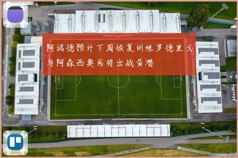 阿诺德预计下周恢复训练罗德里戈与阿森西奥或将出战黄潜