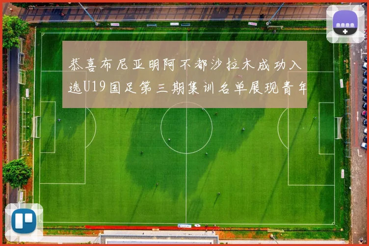 恭喜布尼亚明阿不都沙拉木成功入选U19国足第三期集训名单展现青年才俊风采