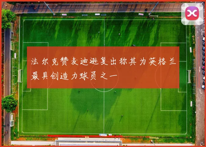 法尔克赞麦迪逊复出称其为英格兰最具创造力球员之一