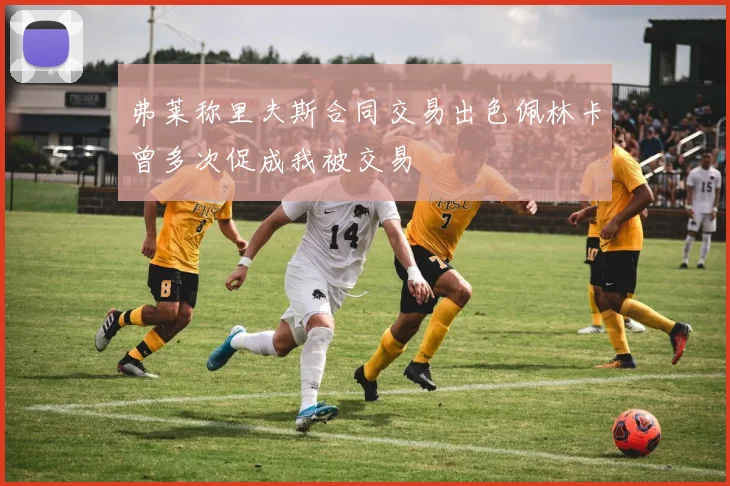 弗莱称里夫斯合同交易出色佩林卡曾多次促成我被交易